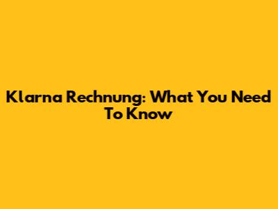 Klarna Rechnung: What You Need To Know