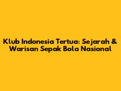 Klub Indonesia Tertua: Sejarah & Warisan Sepak Bola Nasional