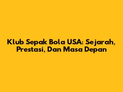 Klub Sepak Bola USA: Sejarah, Prestasi, Dan Masa Depan