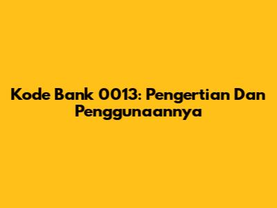 Kode Bank 0013: Pengertian Dan Penggunaannya
