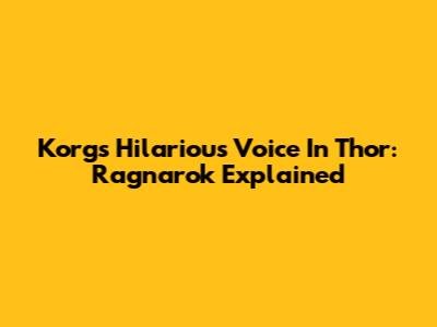 Korg's Hilarious Voice In Thor: Ragnarok Explained