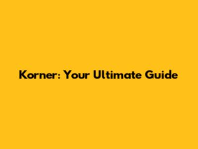 Korner: Your Ultimate Guide