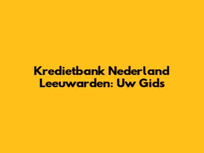 Kredietbank Nederland Leeuwarden: Uw Gids