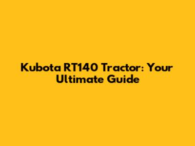 Kubota RT140 Tractor: Your Ultimate Guide