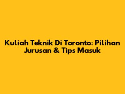 Kuliah Teknik Di Toronto: Pilihan Jurusan & Tips Masuk