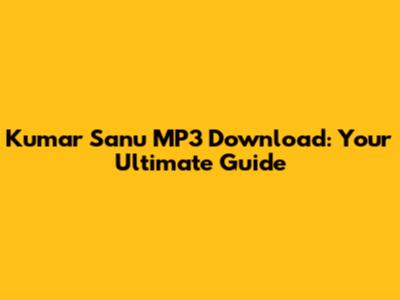 Kumar Sanu MP3 Download: Your Ultimate Guide