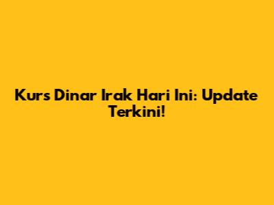 Kurs Dinar Irak Hari Ini: Update Terkini!