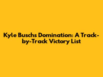 Kyle Busch's Domination: A Track-by-Track Victory List