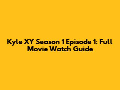Kyle XY Season 1 Episode 1: Full Movie Watch Guide