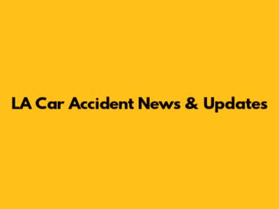 LA Car Accident News & Updates
