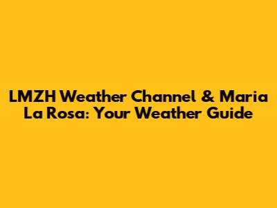 LMZH Weather Channel & Maria La Rosa: Your Weather Guide