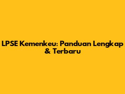 LPSE Kemenkeu: Panduan Lengkap & Terbaru