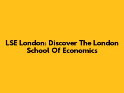 LSE London: Discover The London School Of Economics