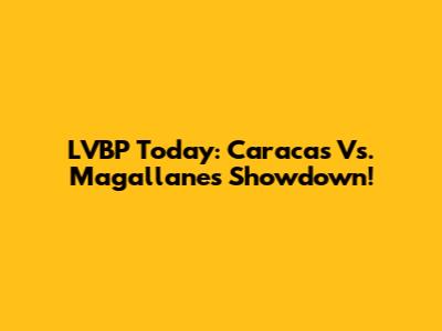 LVBP Today: Caracas Vs. Magallanes Showdown!
