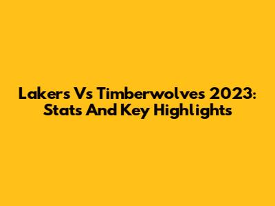 Lakers Vs Timberwolves 2023: Stats And Key Highlights