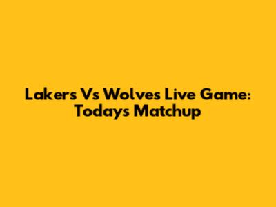 Lakers Vs Wolves Live Game: Today's Matchup