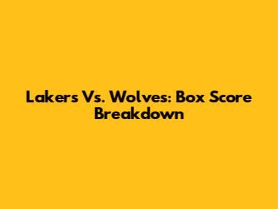 Lakers Vs. Wolves: Box Score Breakdown