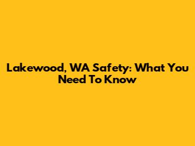 Lakewood, WA Safety: What You Need To Know