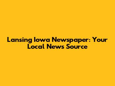 Lansing Iowa Newspaper: Your Local News Source