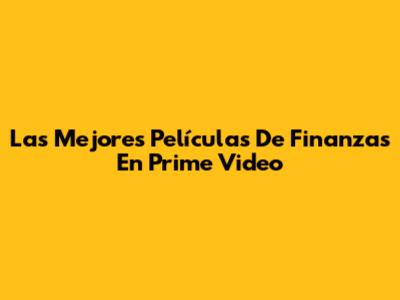 Las Mejores Películas De Finanzas En Prime Video