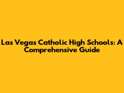 Las Vegas Catholic High Schools: A Comprehensive Guide