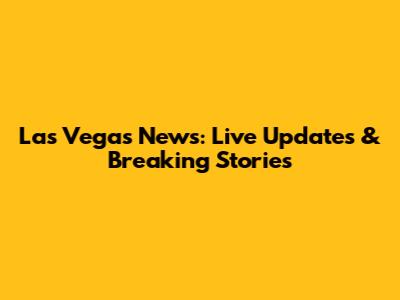 Las Vegas News: Live Updates & Breaking Stories