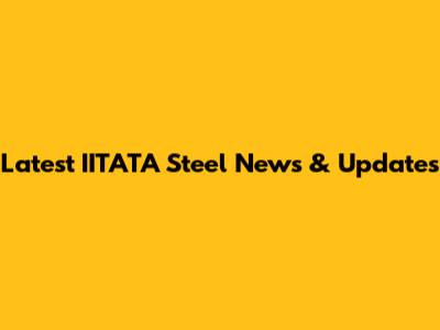 Latest IITATA Steel News & Updates