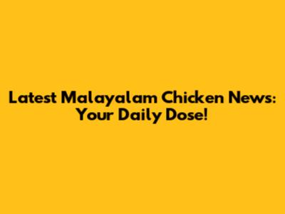 Latest Malayalam Chicken News: Your Daily Dose!