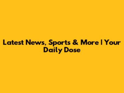 Latest News, Sports & More | Your Daily Dose