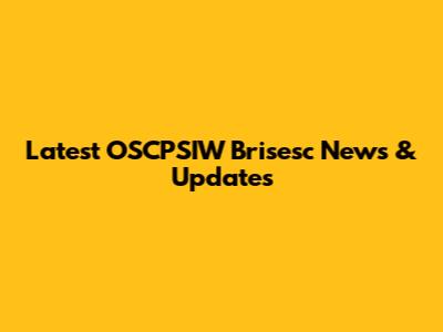 Latest OSCPSIW Brisesc News & Updates