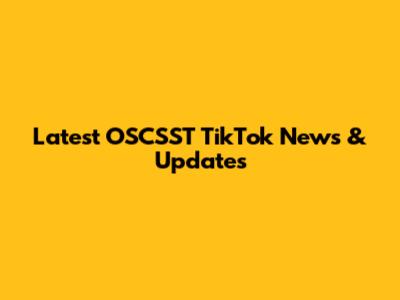 Latest OSCSST TikTok News & Updates