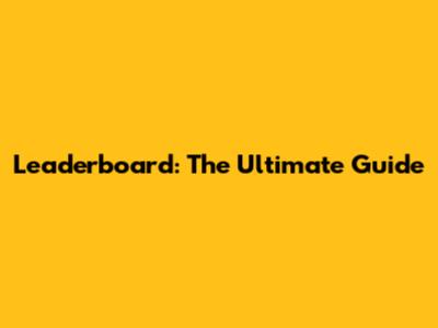 Leaderboard: The Ultimate Guide