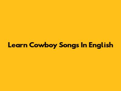 Learn Cowboy Songs In English