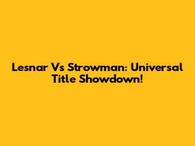 Lesnar Vs Strowman: Universal Title Showdown!
