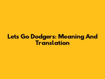 Let's Go Dodgers: Meaning And Translation