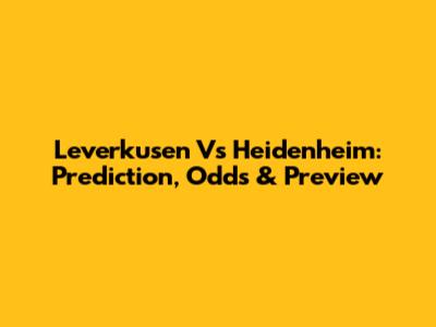 Leverkusen Vs Heidenheim: Prediction, Odds & Preview