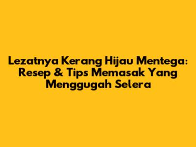 Lezatnya Kerang Hijau Mentega: Resep & Tips Memasak Yang Menggugah Selera