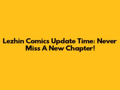 Lezhin Comics Update Time: Never Miss A New Chapter!