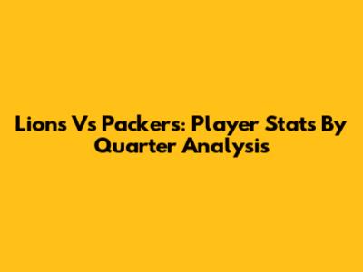 Lions Vs Packers: Player Stats By Quarter Analysis