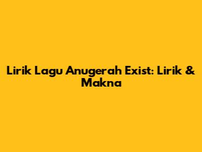 Lirik Lagu Anugerah Exist: Lirik & Makna