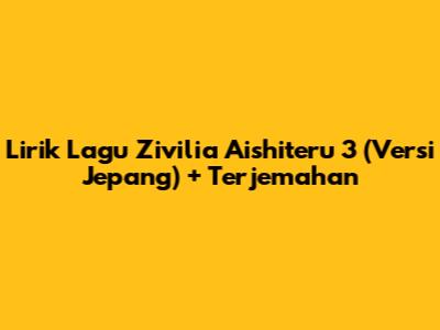 Lirik Lagu Zivilia Aishiteru 3 (Versi Jepang) + Terjemahan