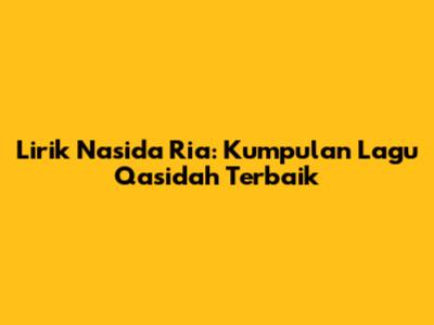 Lirik Nasida Ria: Kumpulan Lagu Qasidah Terbaik