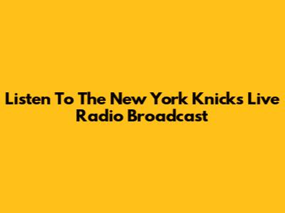 Listen To The New York Knicks Live Radio Broadcast