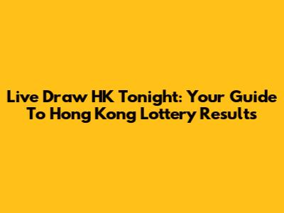 Live Draw HK Tonight: Your Guide To Hong Kong Lottery Results
