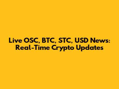 Live OSC, BTC, STC, USD News: Real-Time Crypto Updates