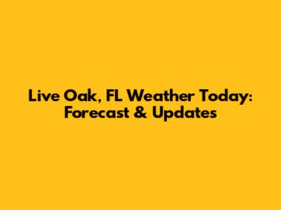 Live Oak, FL Weather Today: Forecast & Updates