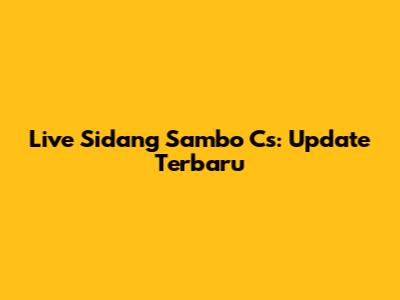 Live Sidang Sambo Cs: Update Terbaru