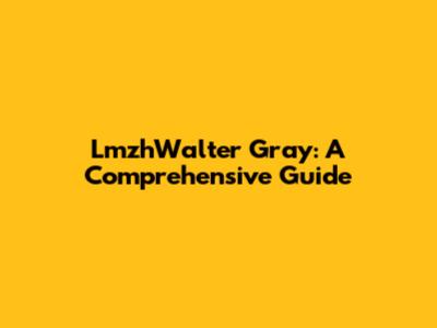 LmzhWalter Gray: A Comprehensive Guide