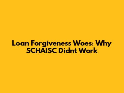 Loan Forgiveness Woes: Why SCHAISC Didn't Work