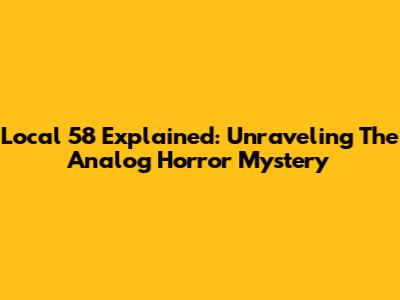 Local 58 Explained: Unraveling The Analog Horror Mystery